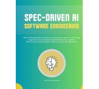 SPEC-DRIVEN AI SOFTWARE ENGINEERING: Build Reliable Production Software with AI Coding Agents, Executable Specifications, Agent Planning, Automated Testing, and Verification