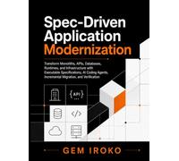 Spec-Driven Application Modernization: Transform Monoliths, APIs, Databases, Runtimes, and Infrastructure with Executable Specifications, AI Coding Agents, Incremental Migration, and Verification
