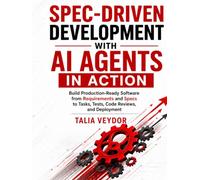 Spec-Driven Development with AI Agents in Action: Build Production-Ready Software from Requirements and Specs to Tasks, Tests, Code Reviews, and Deployment