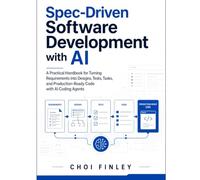 Spec-Driven Software Development with AI: A Practical Handbook for Turning Requirements into Designs, Tests, Tasks, and Production-Ready Code with AI Coding Agents