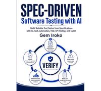 Spec-Driven Software Testing with AI: Build Reliable Test Suites from Specifications with AI, Test Automation, TDD, API Testing, and CI/CD
