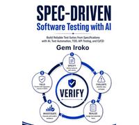 Spec-Driven Software Testing with AI: Build Reliable Test Suites from Specifications with AI, Test Automation, TDD, API Testing, and CI/CD
