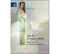 Specchi ad angoli obliqui. Diario poetico di Elisabetta d'Austria