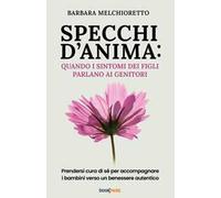Specchi d'anima: quando i sintomi dei figli parlano ai genitori. Prendersi cura di sé per accompagnare i bambini verso un benessere autentico. Nuova ediz.