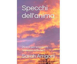 Specchi dell'anima: 20 test per scoprirsi e rinascere nella luce