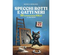 SPECCHI ROTTI E GATTI NERI: 50 superstizioni folli e i loro perché - Moran...