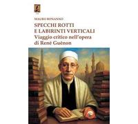 Specchi rotti e labirinti verticali. Viaggio critico nell'opera di René Guénon