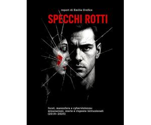 SPECCHI ROTTI: incel, manosfera e cyberviolenza: misurazioni, storie e risposte istituzionali (2019-2025)