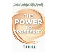 Special Edition: The Power to Prosperity: Prosperity isn't about wishing for wealth. It's about learning the language of money.