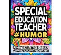 Special Education Teacher Humor: Funny Gift Coloring Book for SPED Teachers: Hilarious, Relatable, and Stress-Relief Fun for Special Education Teachers