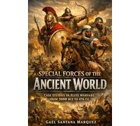 Special Forces of the Ancient World: Case Studies in Elite Warfare From 3000 BCE to 467 CE