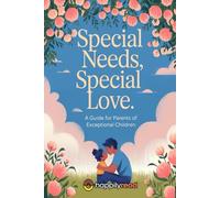 Special Needs, Special Love: A Guide for Parents of Exceptional Children