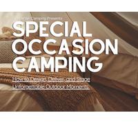 SPECIAL OCCASION CAMPING: How to Design, Deliver, and Stage Unforgettable Outdoor Moments