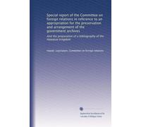 Special report of the Committee on foreign relations in reference to an appropriation for the preservation and arrangement of the government archives and the preparation of a bibliography of the Hawaiian kingdom. 2