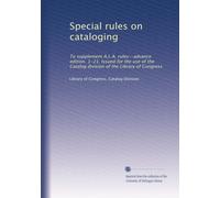 Special rules on cataloging to supplement A.L.A. rules--advance edition. 1-21. Issued for the use of the Catalog division of the Library of Congress. 1