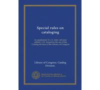Special rules on cataloging (Vol-1): to supplement A.L.A. rules--advance edition. 1-21. Issued for the use of the Catalog division of the Library of Congress