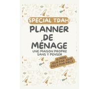 Spécial TDAH, Planner de ménage, une maison propre sans y penser.: 12 Mois Sans Date | Organisation Quotidienne, Hebdomadaire et Mensuelle