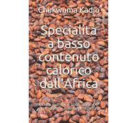 Specialità a basso contenuto calorico dall'Africa: Ricette gustose e poco usate. Per principianti e avanzati e qualsiasi dieta