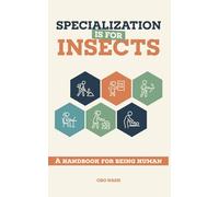 Specialization is for Insects: A Handbook for Being Human