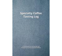 Specialty Coffee Tasting Logbook: A Notebook for the Rating and Comparison of Exceptional Coffees