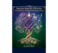 Species-Specific Divinity: The Evolutionary Origins Of The Concept Of God: 1