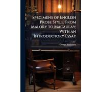 Specimens of English Prose Style, From Malory to Macaulay; With an Introductory Essay