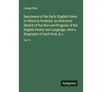 Specimens of the Early English Poets; to Which is Prefixed, an Historical Sketch of the Rise and Progress of the English Poetry and Language, with a Biography of Each Poet, & c.: Vol. II