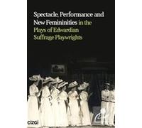 Spectacle, Performance and New Femininities in the Plays of Edwardian Suffrage Playwrights