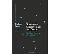Spectacular Logic in Hegel and Debord: Why Everything is as it Seems
