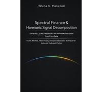 Spectral Finance & Harmonic Signal Decomposition: Extracting Cycles, Frequencies, and Market Microstructure from Price Data