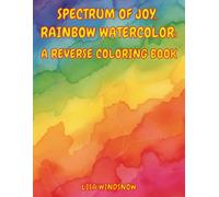 SPECTRUM OF JOY, RAINBOW WATERCOLOR: A REVERSE COLORING BOOK