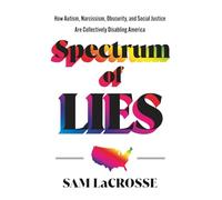 Spectrum of Lies: How Autism, Narcissism, Obscurity, and Social Justice Are Collectively Disabling America