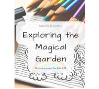 Spectrum of wonders: Exploring the Magical Garden: Writing prompts for kids 8-10 under the spectrum