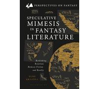 Speculative Mimesis in Fantasy Literature: Rethinking Relations Between Fiction and Reality