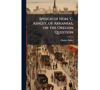 Speech of Hon. C. Ashley, of Arkansas, on the Oregon Question