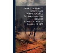 Speech of Hon. T. Stevens, of Pennsylvania, Delivered in the House of Representatives, March 19, 1867