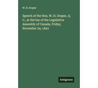 Speech of the Hon. W. H. Draper, Q. C., at the bar of the Legislative Assembly of Canada, Friday, November 24, 1843