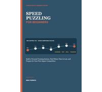 Speed Puzzling for Beginners: Build a Personal Training System, Find Where Time Is Lost, and Prepare for Your First Jigsaw Competition