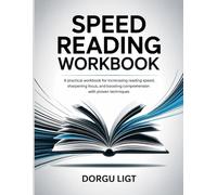 Speed Reading Workbook: A Practical Workbook for Increasing Reading Speed, Sharpening Focus, and Boosting Comprehension with Proven Techniques.