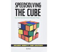 Speed Solving The Cube Dan Harris: Easy to Follow, Step-by-step Instructions for Many Popular 3-d Puzzles
