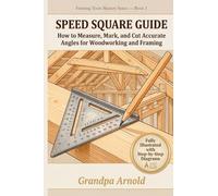 SPEED SQUARE GUIDE: How to Measure, Mark, and Cut Accurate Angles for Woodworking and Framing: 1
