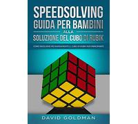 Speedsolving - Guida per Bambini alla Soluzione del Cubo di Rubik: Come Risolvere più Rapidamente il Cubo di Rubik per Principianti