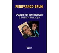 Spegnersi e non consumarsi. Io e Alberto Bevilacqua