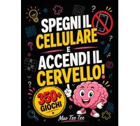 Spegni il cellulare e accendi il cervello!: Oltre 350 giochi, enigmi e rompicapi per adulti: Sudoku, quiz, labirinti, rebus, cruciverba, indovinelli e ... di logica per divertirsi e allenare la mente