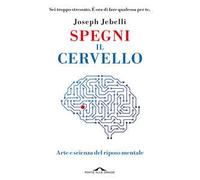 Spegni il cervello. Arte e scienza del riposo mentale