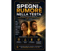 Spegni il Rumore nella Testa: Manuale pratico per liberarti da pensieri continui, stress e stanchezza emotiva in 21 giorni