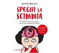 Spegni la scimmia. Esci dal circolo di ansia e paura per ritrovar