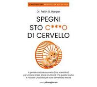 Spegni sto c***o di cervello. Il geniale metodo scorretto (ma scientifico) per vincere stress, ansia e tutto ciò che ti guasta la vita e ritrovare una volta per tutte la meritata felicità