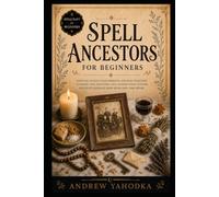 Spell Ancestors for Beginners: Ancestor Work, Spirit Communication, Ancestor Altars, Offerings, and Pagan Folk Magic Rituals
