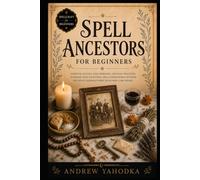 Spell Ancestors for Beginners: Ancestor Work, Spirit Communication, Ancestor Altars, Offerings, and Pagan Folk Magic Rituals